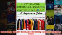 Download PDF  How to Make 50000 Selling Used Clothing on Ebay A Beginners Guide FULL FREE