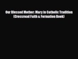 PDF Our Blessed Mother: Mary in Catholic Tradition (Crossroad Faith & Formation Book) Free
