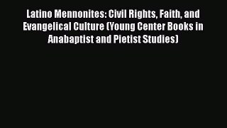 PDF Latino Mennonites: Civil Rights Faith and Evangelical Culture (Young Center Books in Anabaptist