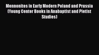 PDF Mennonites in Early Modern Poland and Prussia (Young Center Books in Anabaptist and Pietist