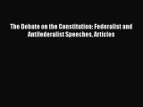 [PDF Download] The Debate on the Constitution: Federalist and Antifederalist Speeches Articles