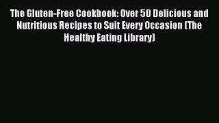 Read The Gluten-Free Cookbook: Over 50 Delicious and Nutritious Recipes to Suit Every Occasion