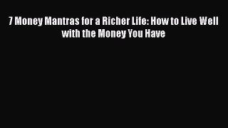 Download 7 Money Mantras for a Richer Life: How to Live Well with the Money You Have Read Online