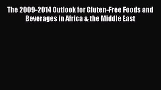 Read The 2009-2014 Outlook for Gluten-Free Foods and Beverages in Africa & the Middle East