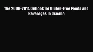 Read The 2009-2014 Outlook for Gluten-Free Foods and Beverages in Oceana Ebook Free