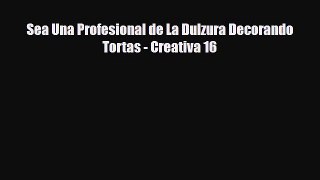 [PDF Download] Sea Una Profesional de La Dulzura Decorando Tortas - Creativa 16 [Download]