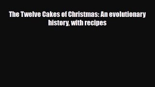 [PDF Download] The Twelve Cakes of Christmas: An evolutionary history with recipes [Download]