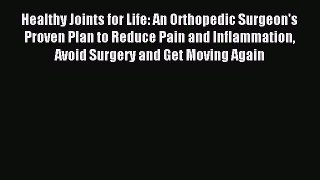 Download Healthy Joints for Life: An Orthopedic Surgeon's Proven Plan to Reduce Pain and Inflammation
