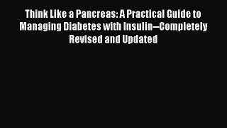 Read Think Like a Pancreas: A Practical Guide to Managing Diabetes with Insulin--Completely