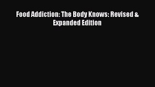 Read Food Addiction: The Body Knows: Revised & Expanded Edition Ebook Online