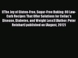 Read [(The Joy of Gluten-Free Sugar-Free Baking: 80 Low-Carb Recipes That Offer Solutions for