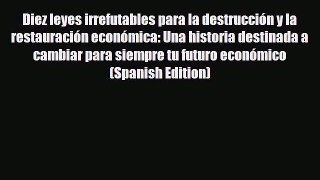 Download Diez leyes irrefutables para la destrucción y la restauración económica: Una historia