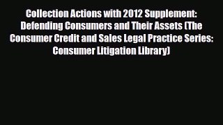 PDF Collection Actions with 2012 Supplement: Defending Consumers and Their Assets (The Consumer