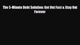 Download The 5-Minute Debt Solution: Get Out Fast & Stay Out Forever Read Online