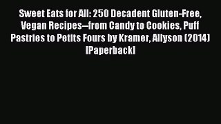 Download Sweet Eats for All: 250 Decadent Gluten-Free Vegan Recipes--from Candy to Cookies