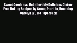 Download Sweet Goodness: Unbelievably Delicious Gluten-free Baking Recipes by Green Patricia
