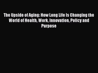 PDF The Upside of Aging: How Long Life Is Changing the World of Health Work Innovation Policy