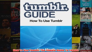 Download PDF  How To Use Tumblr The Simple Guide To Tumblr FULL FREE