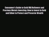 PDF Consumer's Guide to Gold IRA Rollovers and Precious Metals Investing: How to Invest in