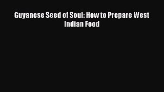 Read Guyanese Seed of Soul: How to Prepare West Indian Food Ebook Free