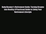 Download Baby Boomer's Retirement Guide: Turning Dreams into Reality: A Practicaal Guide to
