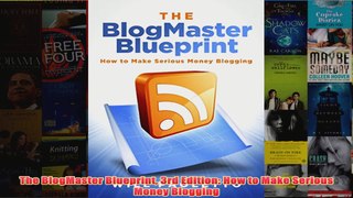 Download PDF  The BlogMaster Blueprint 3rd Edition How to Make Serious Money Blogging FULL FREE