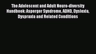 Read The Adolescent and Adult Neuro-diversity Handbook: Asperger Syndrome ADHD Dyslexia Dyspraxia