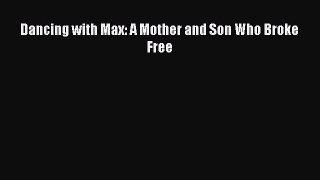 Read Dancing with Max: A Mother and Son Who Broke Free Ebook Online