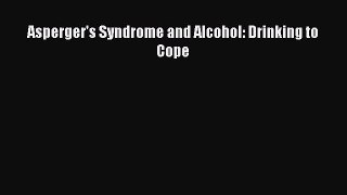 Download Asperger's Syndrome and Alcohol: Drinking to Cope PDF Online