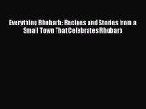 Read Everything Rhubarb: Recipes and Stories from a Small Town That Celebrates Rhubarb Ebook