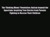Read The Thinking Moms' Revolution: Autism beyond the Spectrum: Inspiring True Stories from