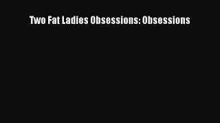 Read Two Fat Ladies Obsessions: Obsessions Ebook Online