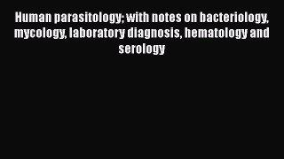 PDF Human parasitology with notes on bacteriology mycology laboratory diagnosis hematology