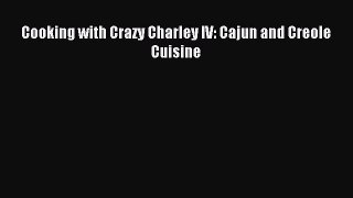 Download Cooking with Crazy Charley IV: Cajun and Creole Cuisine Ebook Free