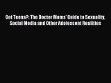 Read Got Teens?: The Doctor Moms' Guide to Sexuality Social Media and Other Adolescent Realities