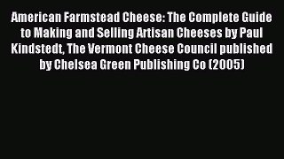 Download American Farmstead Cheese: The Complete Guide to Making and Selling Artisan Cheeses