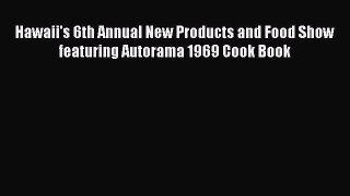 Read Hawaii's 6th Annual New Products and Food Show featuring Autorama 1969 Cook Book PDF Online