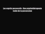 [PDF Télécharger] Les esprits possessifs : Une psychothérapeute traite de la possession [Télécharger]