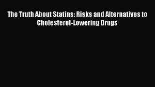 Read The Truth About Statins: Risks and Alternatives to Cholesterol-Lowering Drugs Ebook Free