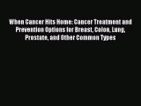 Read When Cancer Hits Home: Cancer Treatment and Prevention Options for Breast Colon Lung Prostate