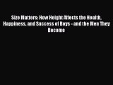 Read Size Matters: How Height Affects the Health Happiness and Success of Boys - and the Men