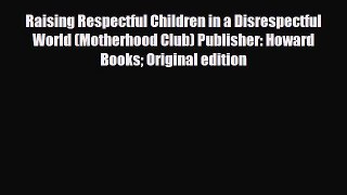 [PDF] Raising Respectful Children in a Disrespectful World (Motherhood Club) Publisher: Howard