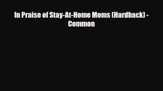 [PDF] In Praise of Stay-At-Home Moms (Hardback) - Common [Read] Online