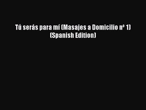 [PDF] Tú serás para mí (Masajes a Domicilio nº 1) (Spanish Edition) [Download] Full Ebook