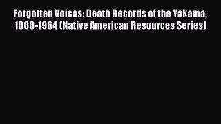 PDF Forgotten Voices: Death Records of the Yakama 1888-1964 (Native American Resources Series)