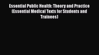 Download Essential Public Health: Theory and Practice (Essential Medical Texts for Students