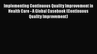 PDF Implementing Continuous Quality Improvement in Health Care - A Global Casebook (Continuous