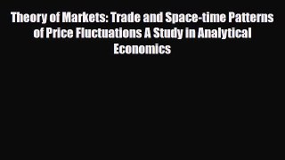 [PDF] Theory of Markets: Trade and Space-time Patterns of Price Fluctuations A Study in Analytical