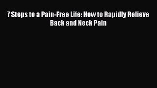 Read 7 Steps to a Pain-Free Life: How to Rapidly Relieve Back and Neck Pain Ebook Free