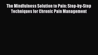 Download The Mindfulness Solution to Pain: Step-by-Step Techniques for Chronic Pain Management
